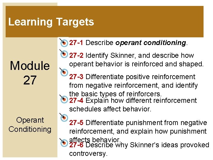 Learning Targets 27 -1 Describe operant conditioning. Module 27 Operant Conditioning 27 -2 Identify