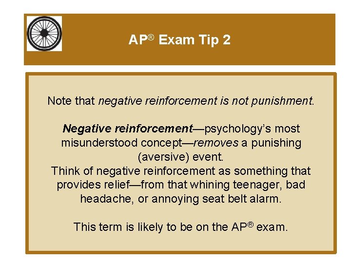AP® Exam Tip 2 Note that negative reinforcement is not punishment. Negative reinforcement—psychology’s most