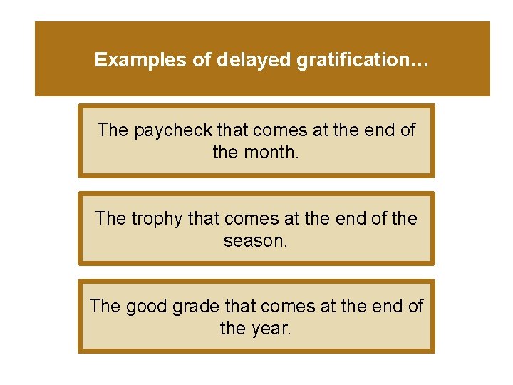 Examples of delayed gratification… The paycheck that comes at the end of the month.