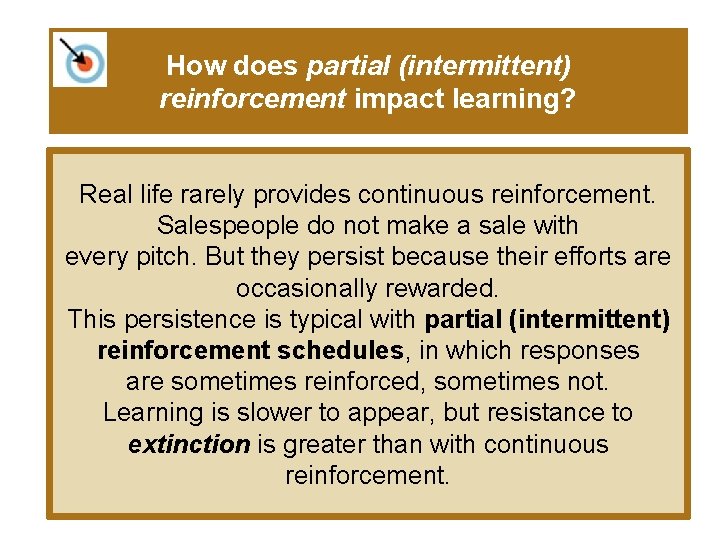 How does partial (intermittent) reinforcement impact learning? Real life rarely provides continuous reinforcement. Salespeople