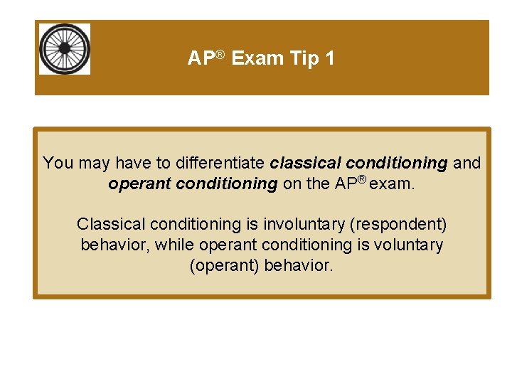 AP® Exam Tip 1 You may have to differentiate classical conditioning and operant conditioning
