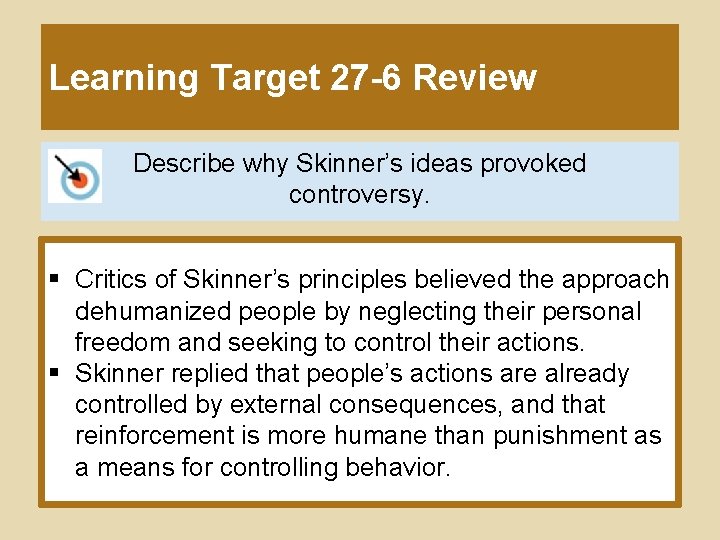 Learning Target 27 -6 Review Describe why Skinner’s ideas provoked controversy. § Critics of