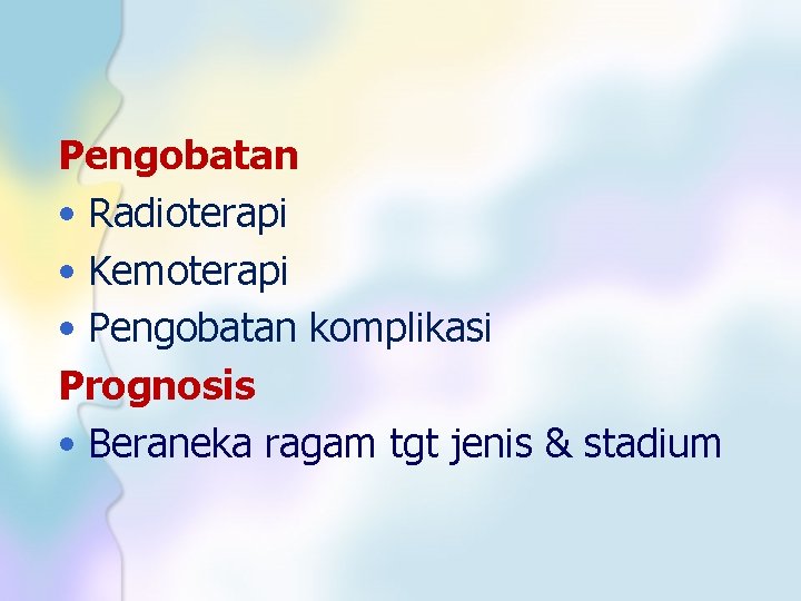 Pengobatan • Radioterapi • Kemoterapi • Pengobatan komplikasi Prognosis • Beraneka ragam tgt jenis