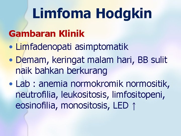 Limfoma Hodgkin Gambaran Klinik • Limfadenopati asimptomatik • Demam, keringat malam hari, BB sulit