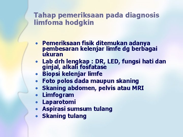 Tahap pemeriksaan pada diagnosis limfoma hodgkin • Pemeriksaan fisik ditemukan adanya pembesaran kelenjar limfe