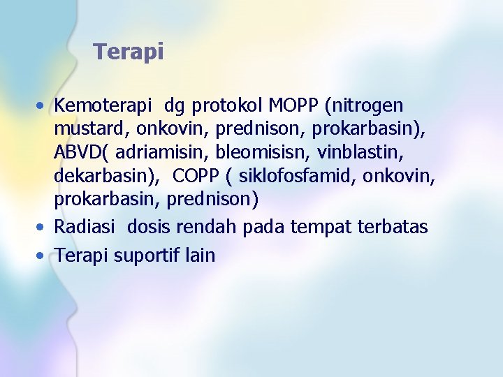 Terapi • Kemoterapi dg protokol MOPP (nitrogen mustard, onkovin, prednison, prokarbasin), ABVD( adriamisin, bleomisisn,