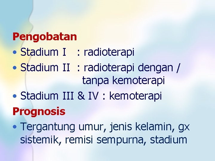 Pengobatan • Stadium I : radioterapi • Stadium II : radioterapi dengan / tanpa