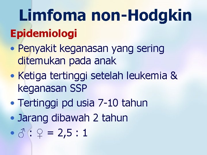 Limfoma non-Hodgkin Epidemiologi • Penyakit keganasan yang sering ditemukan pada anak • Ketiga tertinggi