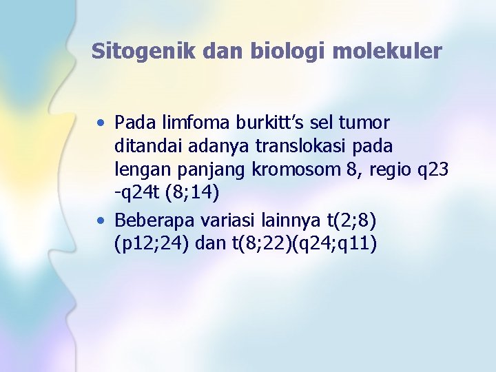 Sitogenik dan biologi molekuler • Pada limfoma burkitt’s sel tumor ditandai adanya translokasi pada