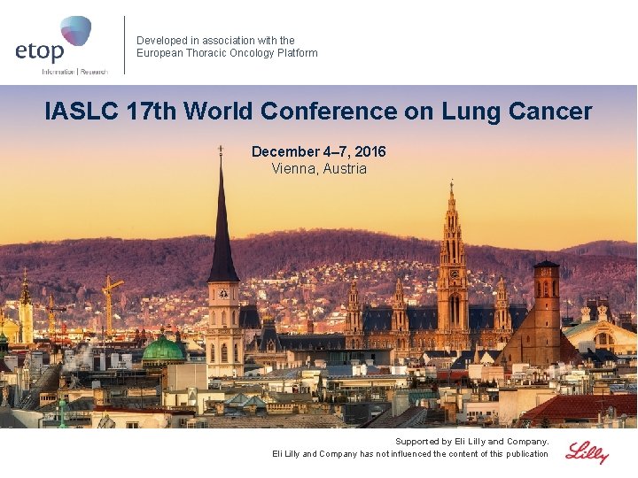 Developed in association with the European Thoracic Oncology Platform IASLC 17 th World Conference
