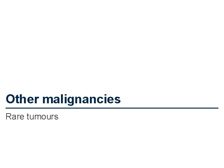 Other malignancies Rare tumours 