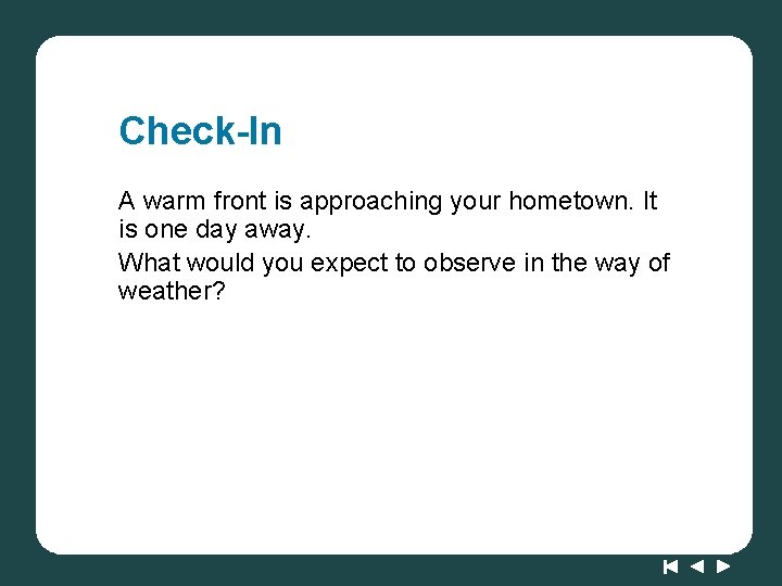 Check-In A warm front is approaching your hometown. It is one day away. What Check-In A warm front is approaching your hometown. It is one day away. What