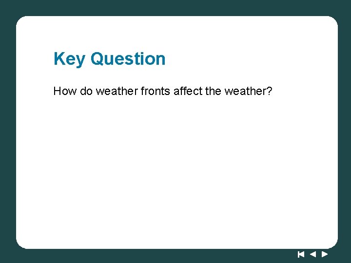 Key Question How do weather fronts affect the weather? Key Question How do weather fronts affect the weather?