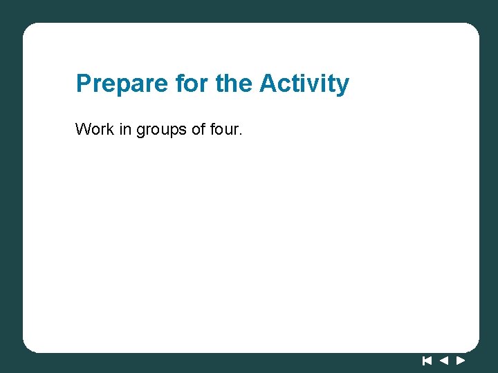 Prepare for the Activity Work in groups of four. Prepare for the Activity Work in groups of four.