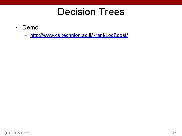 Decision Trees • Demo – http: //www. cs. technion. ac. il/~rani/Loc. Boost/ (C) Dhruv