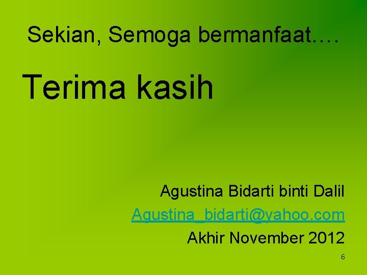 Sekian, Semoga bermanfaat…. Terima kasih Agustina Bidarti binti Dalil Agustina_bidarti@yahoo. com Akhir November 2012