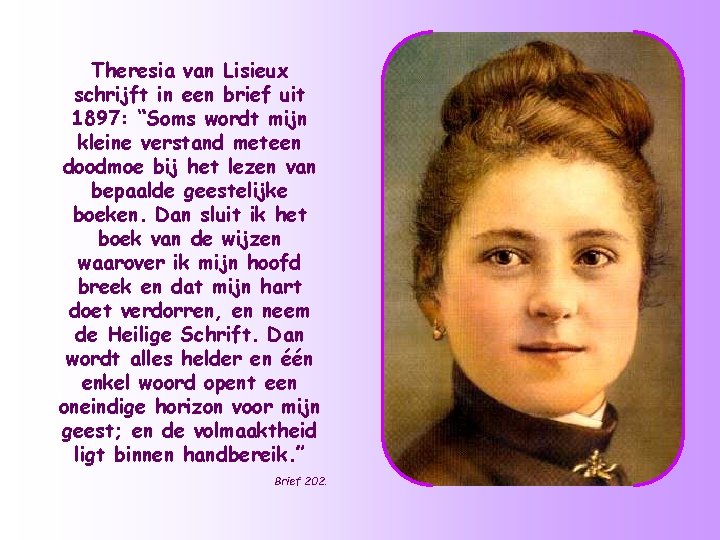 Theresia van Lisieux schrijft in een brief uit 1897: “Soms wordt mijn kleine verstand