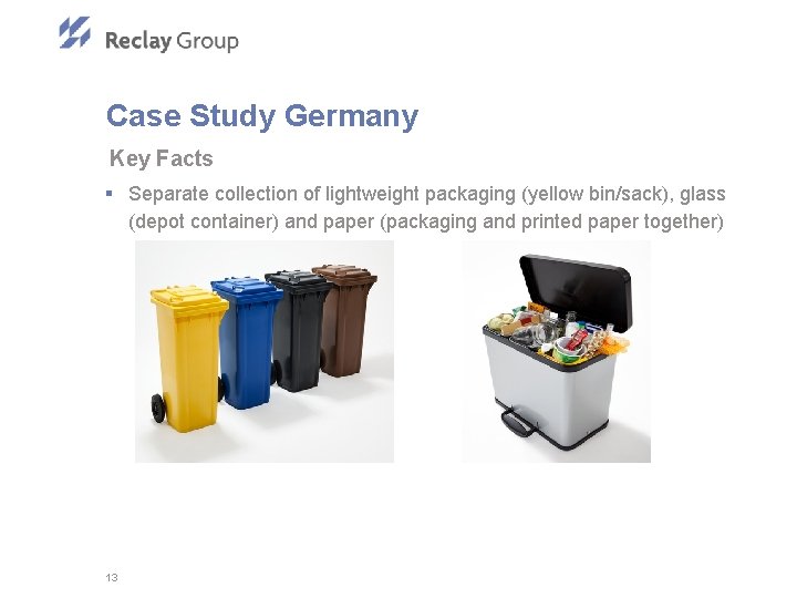 Case Study Germany Key Facts § Separate collection of lightweight packaging (yellow bin/sack), glass