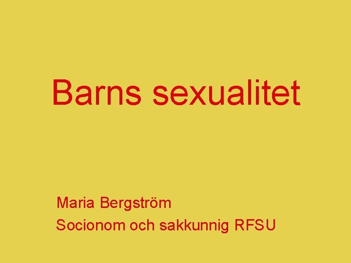 Barns sexualitet Maria Bergström Socionom och sakkunnig RFSU 