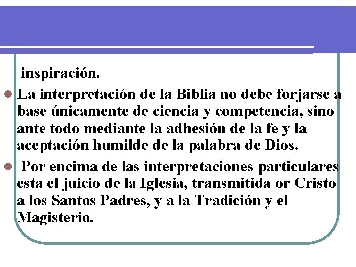 inspiración. l La interpretación de la Biblia no debe forjarse a base únicamente de