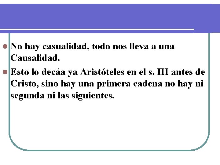 l No hay casualidad, todo nos lleva a una Causalidad. l Esto lo decáa