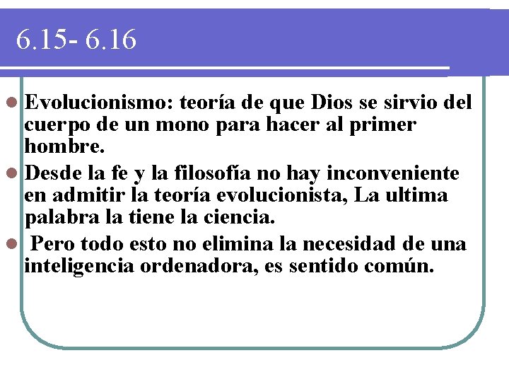 6. 15 - 6. 16 l Evolucionismo: teoría de que Dios se sirvio del