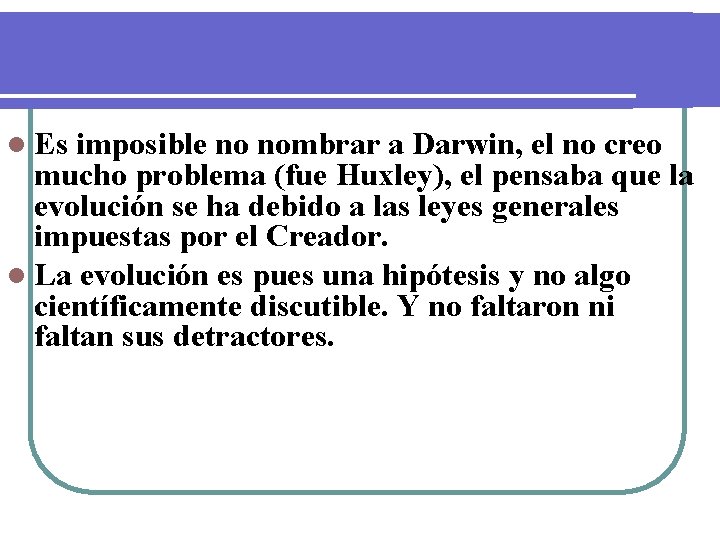 l Es imposible no nombrar a Darwin, el no creo mucho problema (fue Huxley),