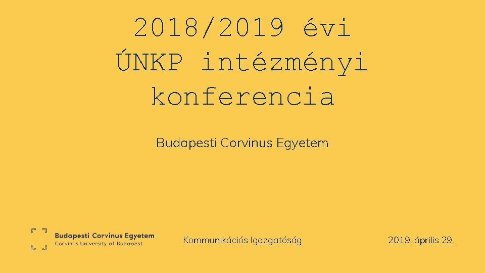 2018/2019 évi ÚNKP intézményi konferencia Budapesti Corvinus Egyetem Kommunikációs Igazgatóság 2019. április 29. 