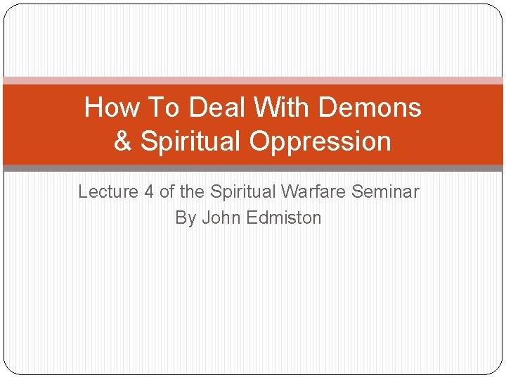 How To Deal With Demons & Spiritual Oppression Lecture 4 of the Spiritual Warfare