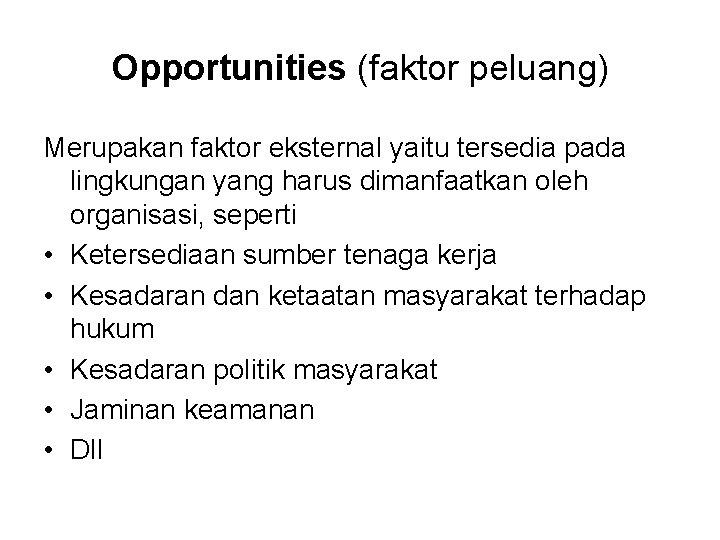 Opportunities (faktor peluang) Merupakan faktor eksternal yaitu tersedia pada lingkungan yang harus dimanfaatkan oleh