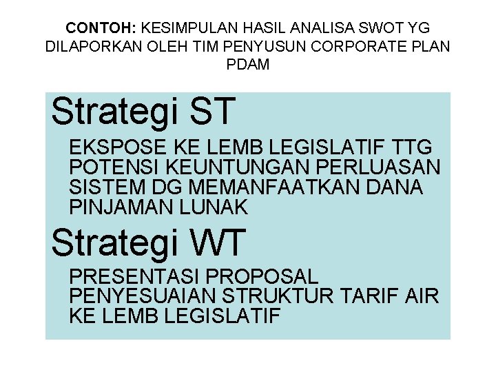 CONTOH: KESIMPULAN HASIL ANALISA SWOT YG DILAPORKAN OLEH TIM PENYUSUN CORPORATE PLAN PDAM Strategi