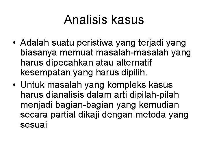 Analisis kasus • Adalah suatu peristiwa yang terjadi yang biasanya memuat masalah-masalah yang harus