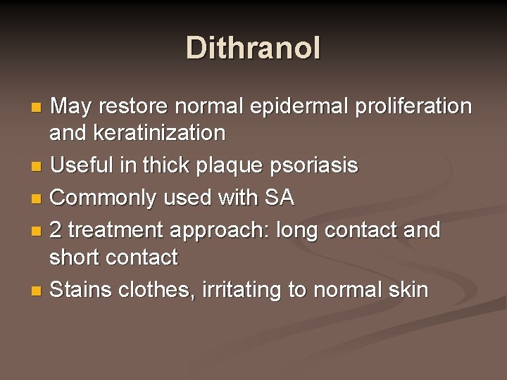 Dithranol May restore normal epidermal proliferation and keratinization n Useful in thick plaque psoriasis