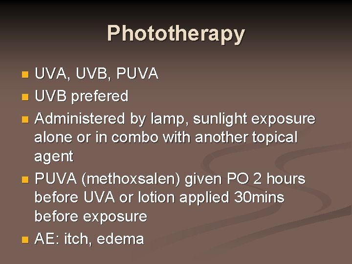 Phototherapy UVA, UVB, PUVA n UVB prefered n Administered by lamp, sunlight exposure alone