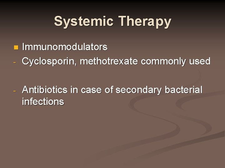 Systemic Therapy n - - Immunomodulators Cyclosporin, methotrexate commonly used Antibiotics in case of