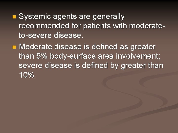 Systemic agents are generally recommended for patients with moderateto-severe disease. n Moderate disease is