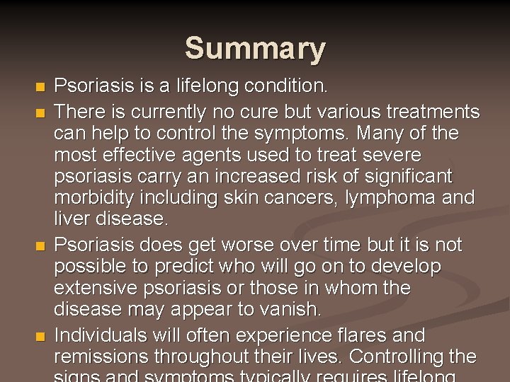 Summary n n Psoriasis is a lifelong condition. There is currently no cure but