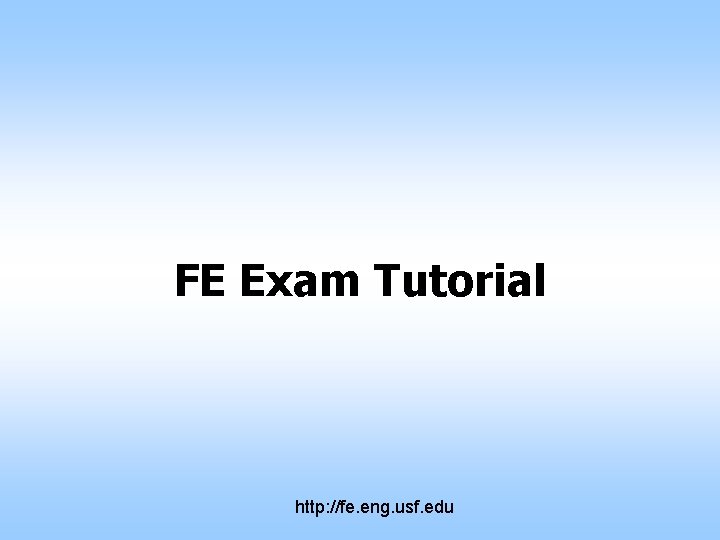 FE Exam Tutorial http: //fe. eng. usf. edu 
