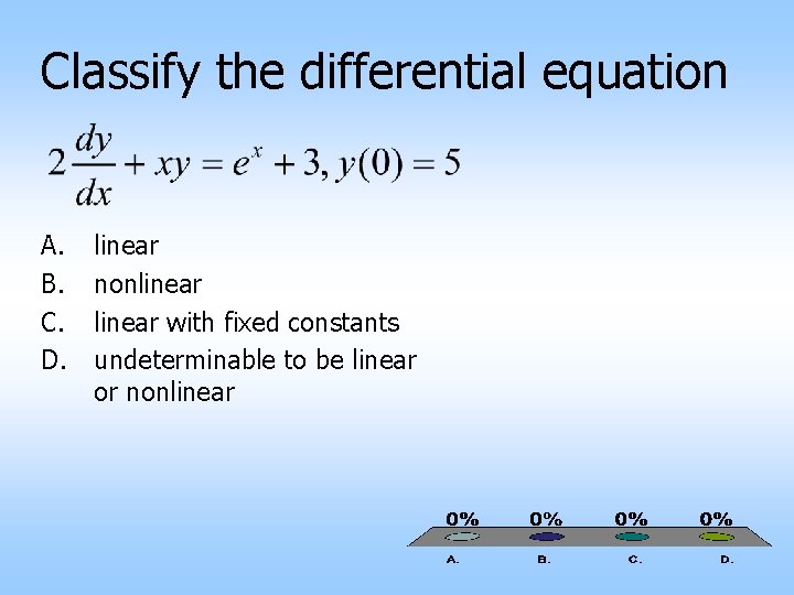 Classify the differential equation A. B. C. D. linear nonlinear with fixed constants undeterminable