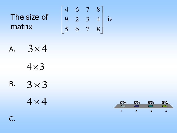 The size of matrix A. B. C. is 