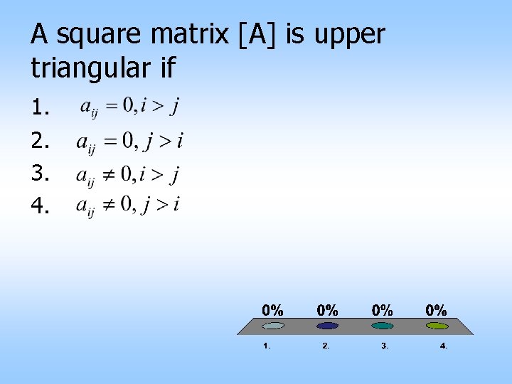 A square matrix [A] is upper triangular if 1. 2. 3. 4. 