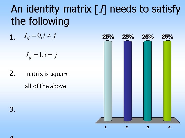 An identity matrix [I] needs to satisfy the following 1. 2. matrix is square