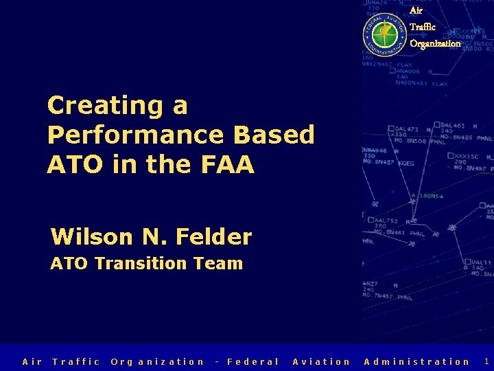 Air Traffic Organization Creating a Performance Based ATO in the FAA Wilson N. Felder