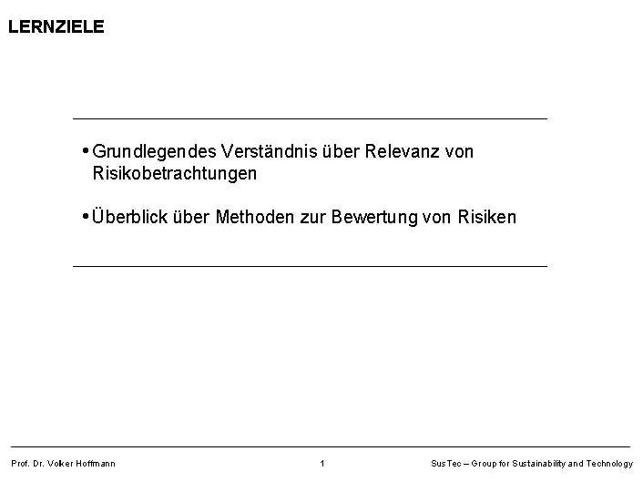 LERNZIELE • Grundlegendes Verständnis über Relevanz von Risikobetrachtungen • Überblick über Methoden zur Bewertung