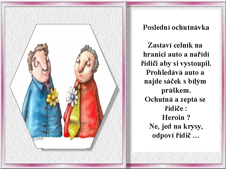 Poslední ochutnávka Zastaví celník na hranici auto a nařídí řidiči aby si vystoupil. Prohledává