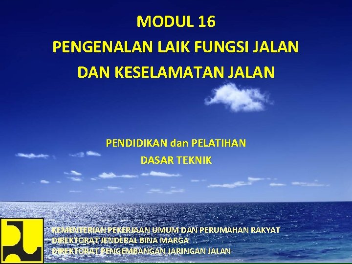 MODUL 16 PENGENALAN LAIK FUNGSI JALAN DAN KESELAMATAN JALAN PENDIDIKAN dan PELATIHAN DASAR TEKNIK