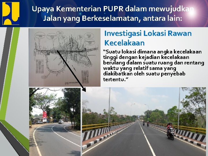 Upaya Kementerian PUPR dalam mewujudkan Jalan yang Berkeselamatan, antara lain: Investigasi Lokasi Rawan Kecelakaan