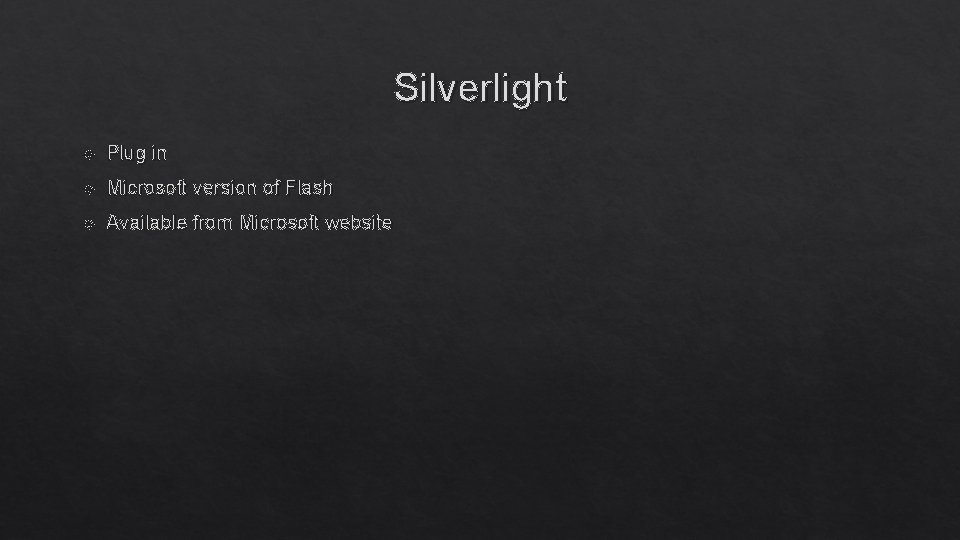Silverlight Plug in Microsoft version of Flash Available from Microsoft website 