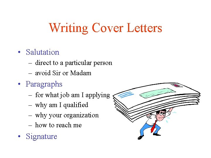 Writing Cover Letters • Salutation – direct to a particular person – avoid Sir