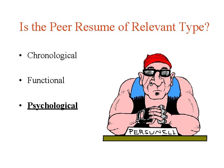 Is the Peer Resume of Relevant Type? • Chronological • Functional • Psychological 